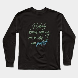 Nobody knows who we are or why I Am Perfect Motivation Inspiration Long Sleeve T-Shirt